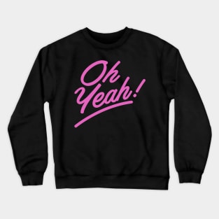 Oh, Yeah! Crewneck Sweatshirt